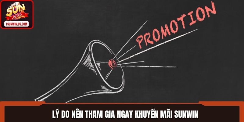 Lý do nên tham gia ngay khuyến mãi SUNWIN