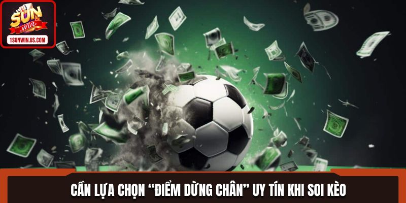 Cần lựa chọn “điểm dừng chân” uy tín khi soi kèo
