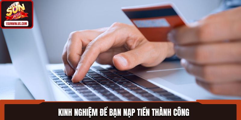Kinh nghiệm để bạn nạp tiền thành công