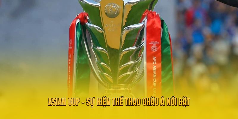 Asian Cup - Sự kiện thể thao châu Á nổi bật