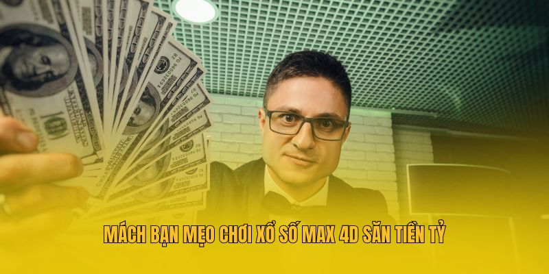 Mách bạn mẹo chơi xổ số Max 4D săn tiền tỷ