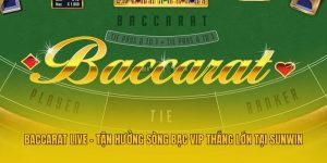 Baccarat Live - Tận Hưởng Sòng Bạc VIP Thắng Lớn Tại Sunwin
