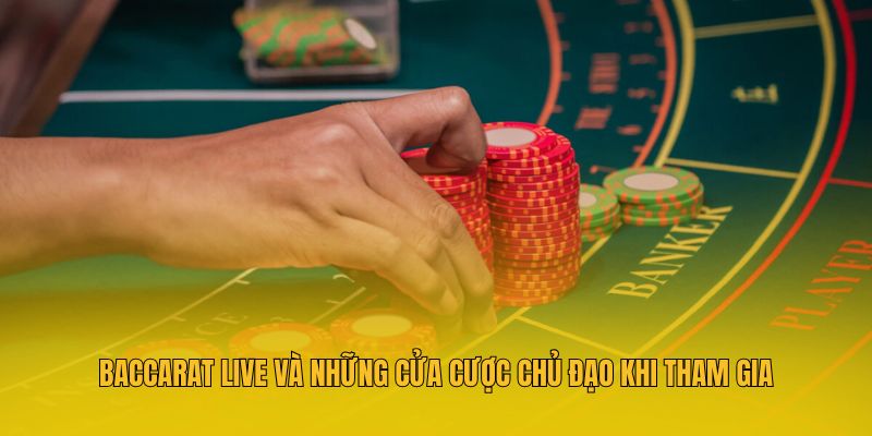 Baccarat Live và những cửa cược chủ đạo khi tham gia