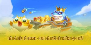 Bắn Cá Siêu Nổ Sunwin - Game Săn Mồi Đổi Thưởng Cực Chất