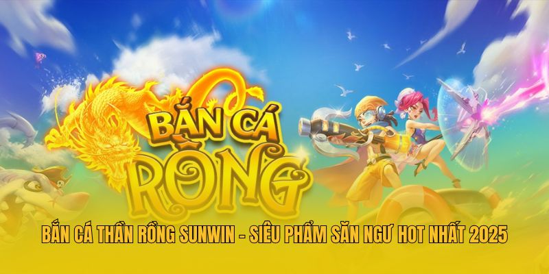 Bắn Cá Thần Rồng Sunwin - Siêu Phẩm Săn Ngư Hot Nhất 2026