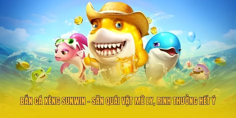 Bắn Cá Xèng Sunwin - Săn Quái Vật Mê Ly, Rinh Thưởng Hết Ý