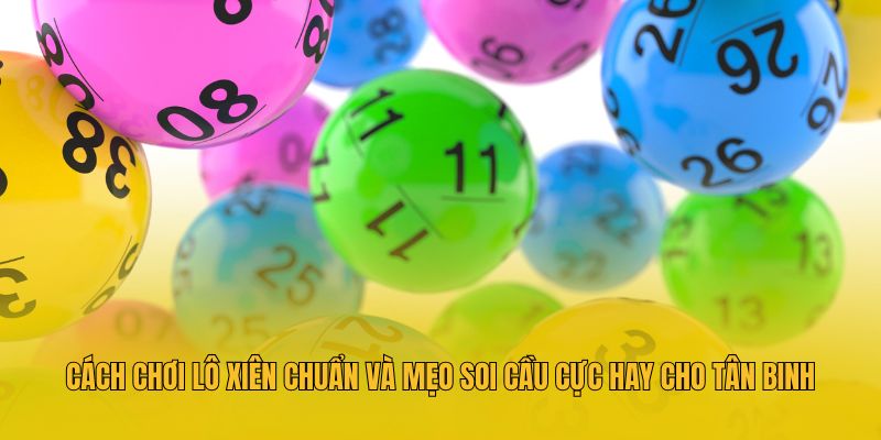 Cách Chơi Lô Xiên Chuẩn Và Mẹo Soi Cầu Cực Hay Cho Tân Binh