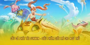 Câu Cá Phát Tài Sunwin - Siêu Phẩm Giải Trí Cho Ngư Thủ