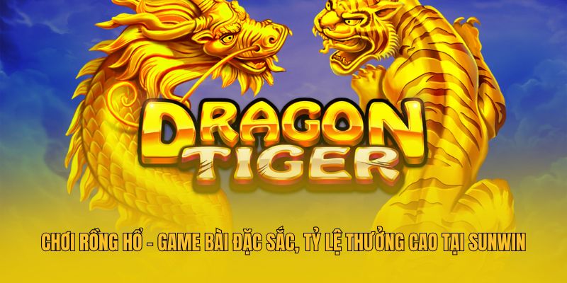 Chơi Rồng Hổ - Game Bài Đặc Sắc, Tỷ Lệ Thưởng Cao Tại Sunwin