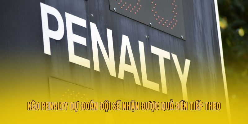 Kèo Penalty dự đoán đội sẽ nhận được quả đền tiếp theo