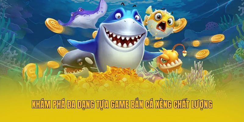 Khám phá đa dạng tựa game bắn cá xèng chất lượng