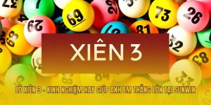 Lô Xiên 3 - Kinh Nghiệm Hay Giúp Anh Em Thắng Lớn Tại Sunwin
