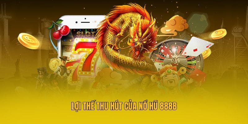 Lợi thế thu hút của nổ hũ 888b