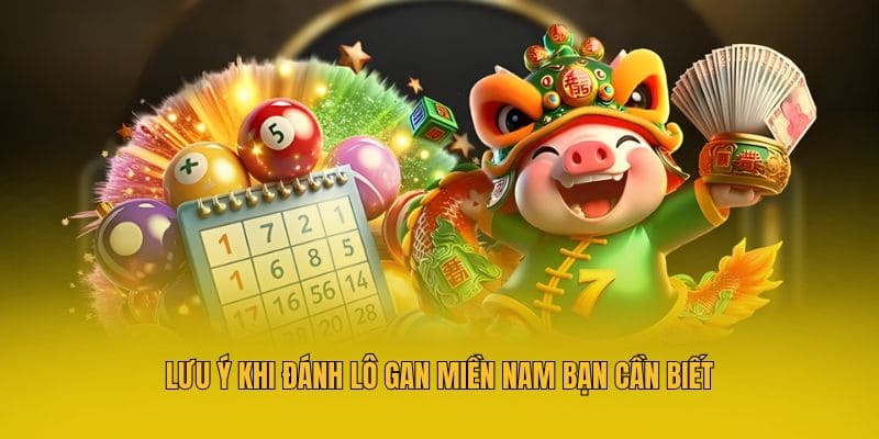 Lưu ý khi đánh lô gan miền Nam bạn cần biết