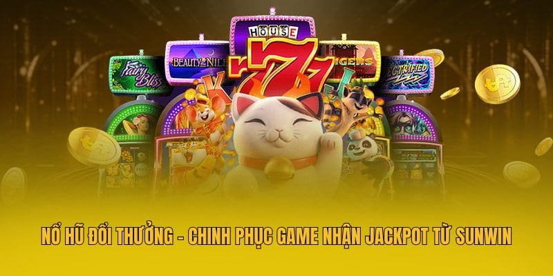 Nổ Hũ Đổi Thưởng - Chinh Phục Game Nhận Jackpot Từ Sunwin