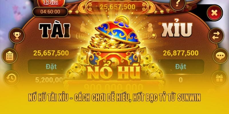 Nổ Hũ Tài Xỉu - Cách Chơi Dễ Hiểu, Hốt Bạc Tỷ Từ Sunwin