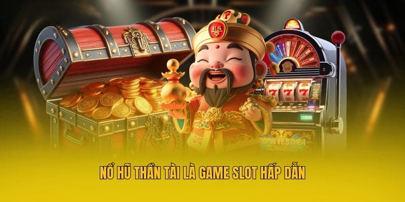 Nổ hũ Thần Tài là game slot hấp dẫn