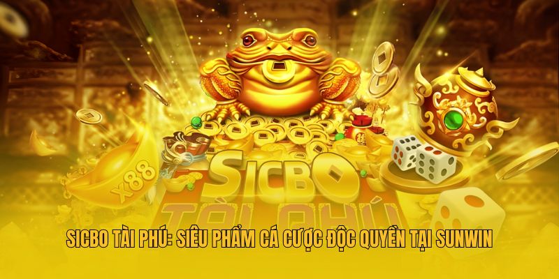 Sicbo Tài Phú: Siêu Phẩm Cá Cược Độc Quyền Tại Sunwin