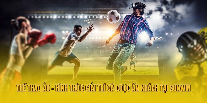 Thể Thao Ảo - Hình Thức Giải Trí Cá Cược Ăn Khách Tại Sunwin