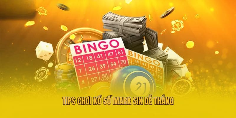 Tips chơi Xổ số Mark Six dễ thắng