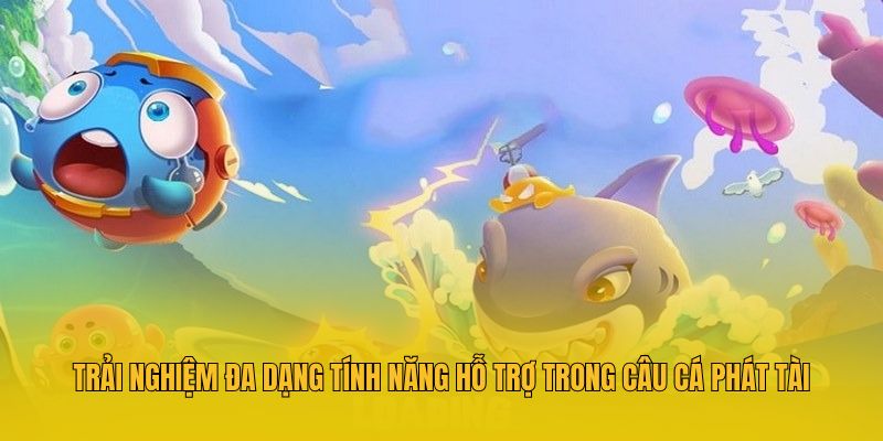 Trải nghiệm đa dạng tính năng hỗ trợ trong Câu Cá Phát Tài