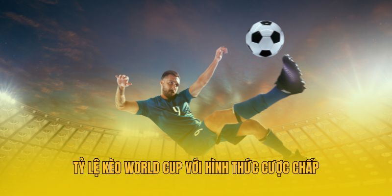 Tỷ lệ kèo World Cup với hình thức cược chấp