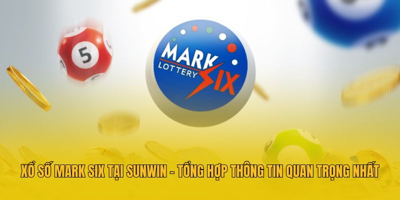 Xổ Số Mark Six Tại Sunwin - Tổng Hợp Thông Tin Quan Trọng Nhất