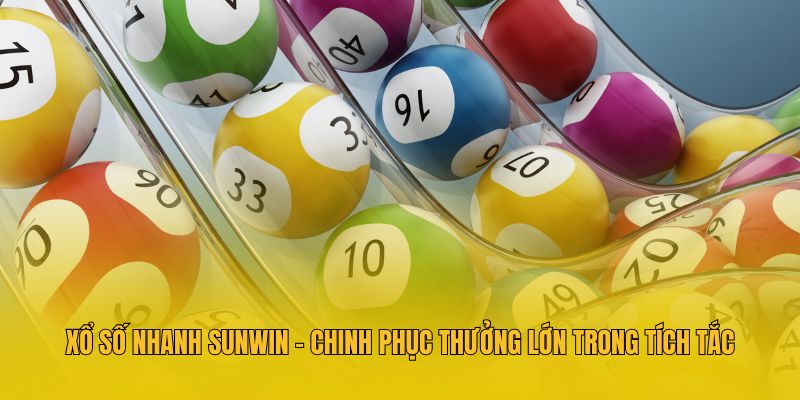 Xổ Số Nhanh Sunwin - Chinh Phục Thưởng Lớn Trong Tích Tắc